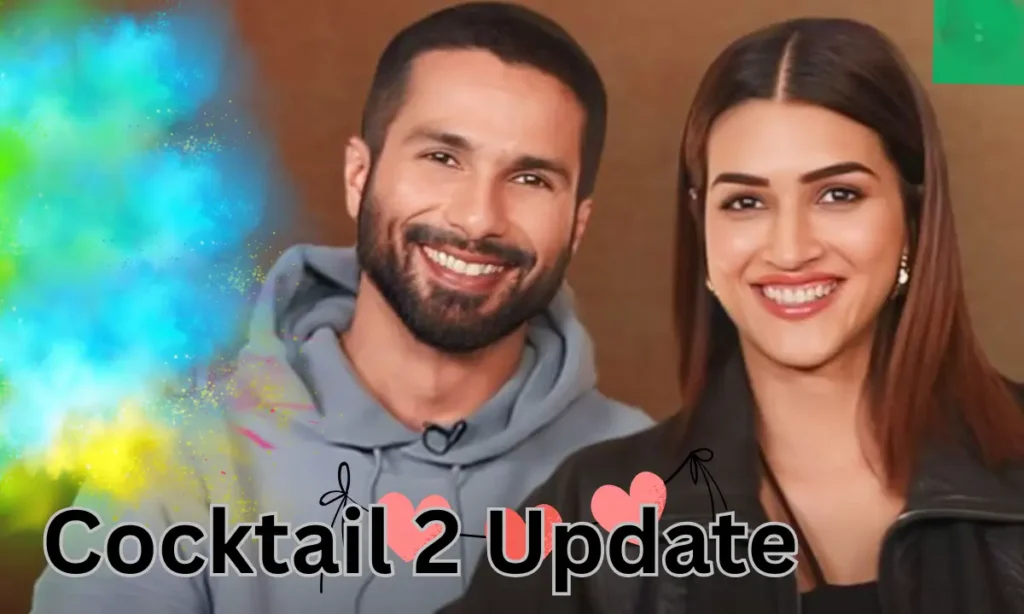 कॉकटेल 2 मूवी, जल्द शुरू होगी फिल्म की शूटिंग। 1 Cocktail 2 Update