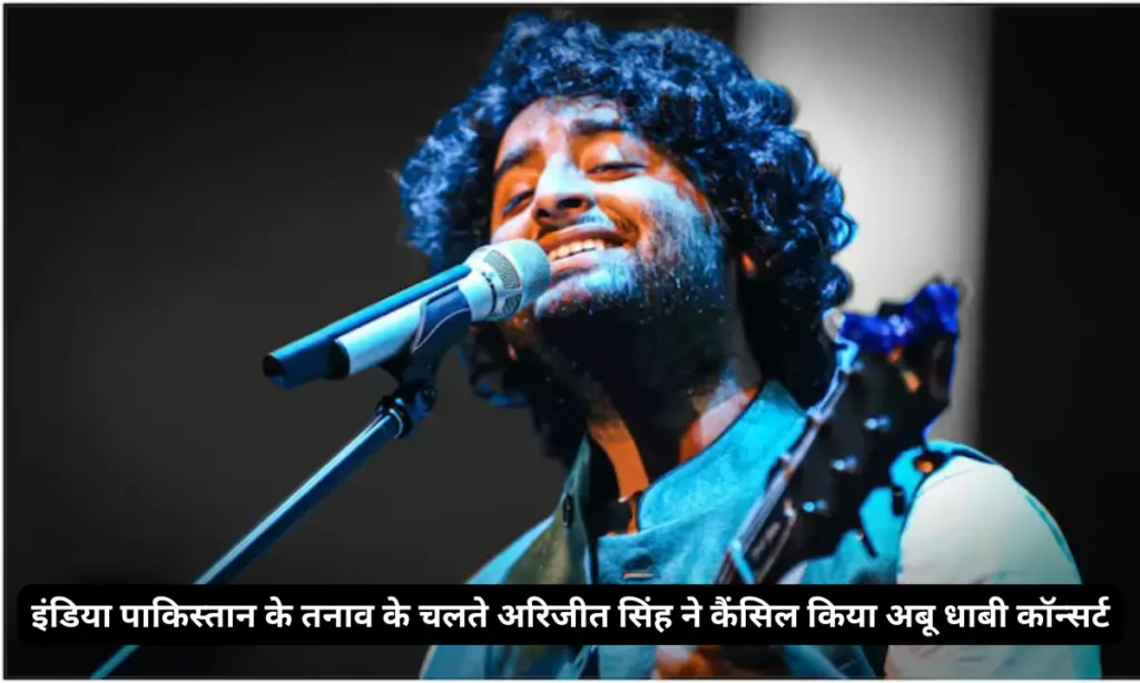 इंडिया पाकिस्तान के तनाव के चलते अरिजीत सिंह ने कैंसिल किया अबू धाबी कॉन्सर्ट 1 Arijit Singh canceled Abu Dhabi concert due to India Pakistan tension