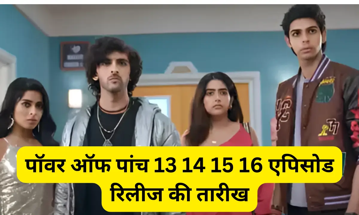 Power Of Paanch 13 14 15 16 Episode Release Date