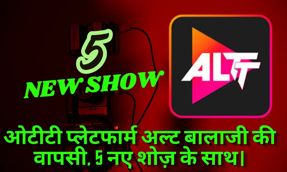 Ott platform Alt Balaji returns with 5 new shows
