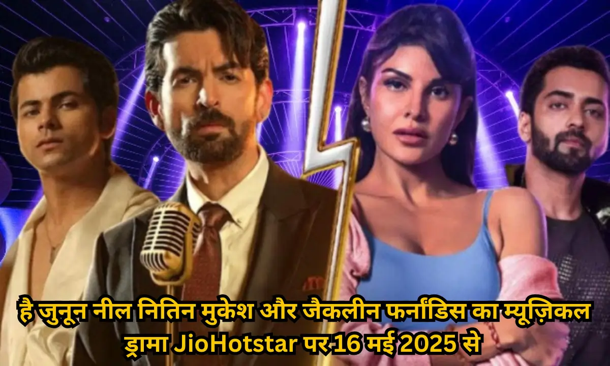 Hai Junoon is Neil Nitin Mukesh and Jacqueline Fernandez musical drama on JioHotstar from 16th May 2025