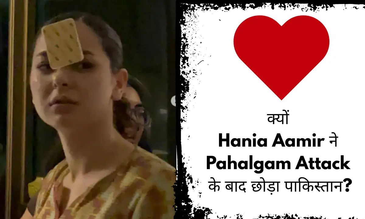 क्यों Hania Aamir ने Pahalgam Attack के बाद छोड़ा पाकिस्तान