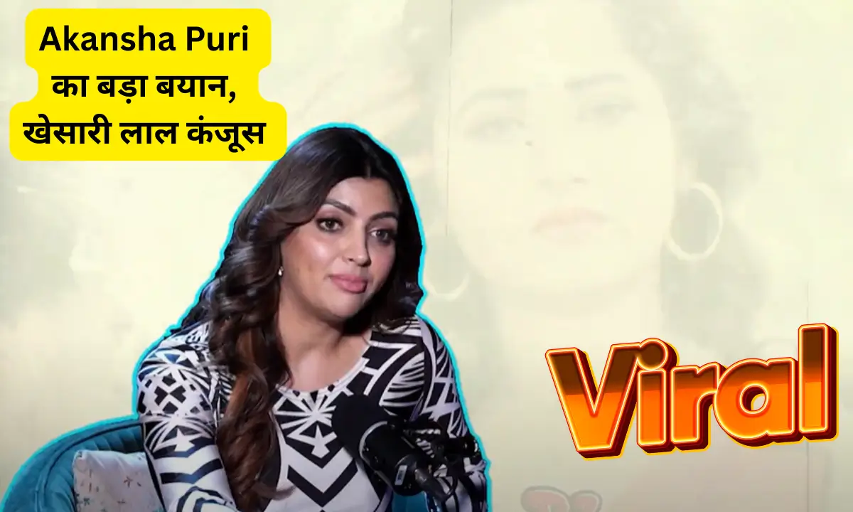 Akansha Puri का बड़ा बयान, खेसारी लाल से बड़ा कंजूस भोजपुरी फिल्म इंडस्ट्री में कोई नहीं।