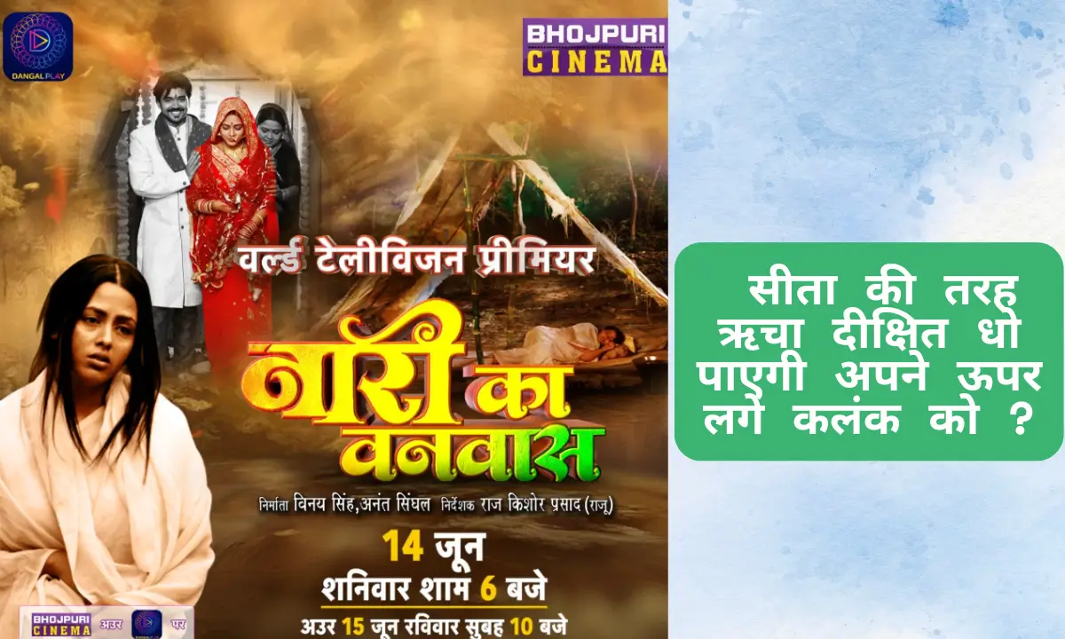 Bhojpuri Film Nari Ka Vanvas 2025 सीता की तरह ऋचा दीक्षित धो पाएगी अपने ऊपर लगे कलंक को