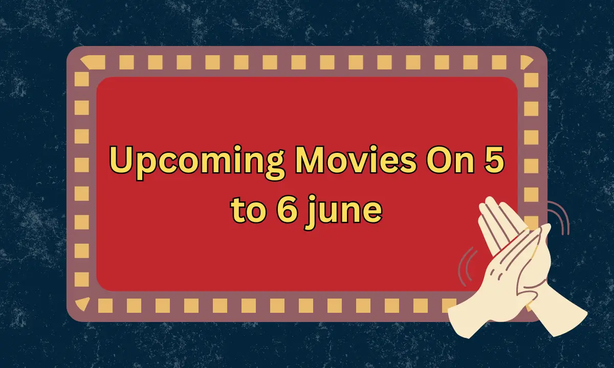 Upcoming Movies On 5 to 6 june