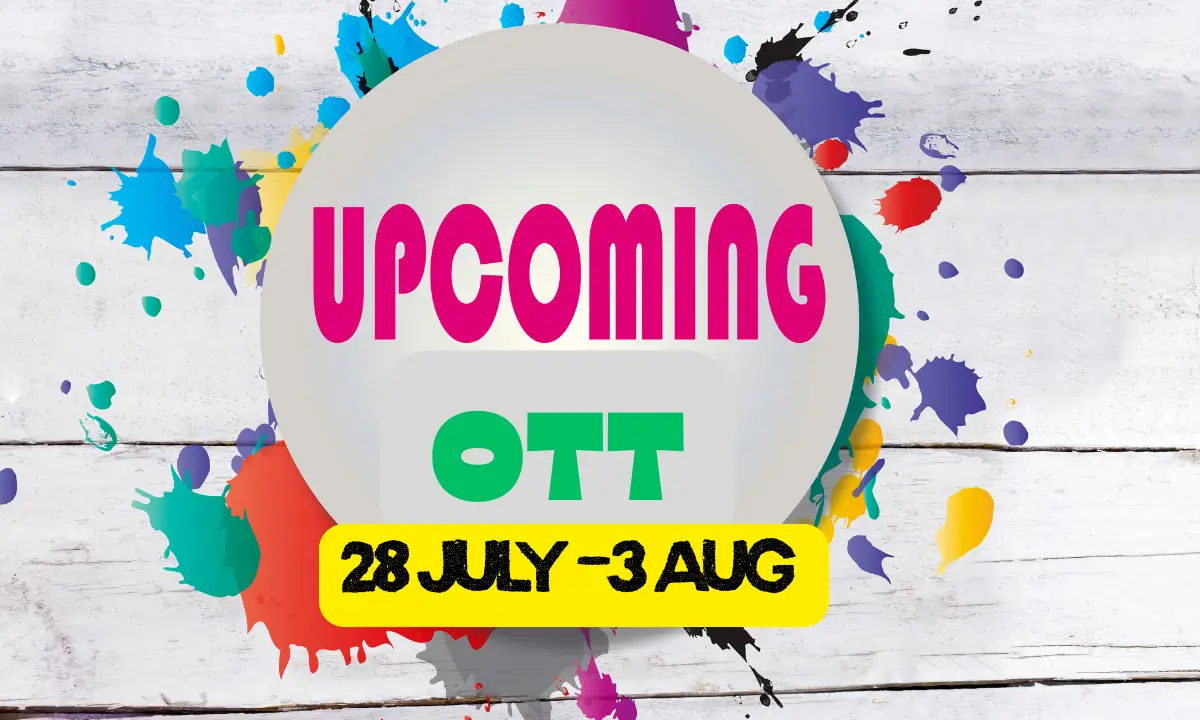 This Week OTT Releases 28 JULY TO 3 AUG
